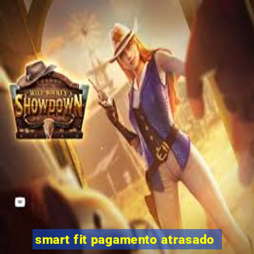 smart fit pagamento atrasado